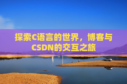 探索C语言的世界，博客与CSDN的交互之旅